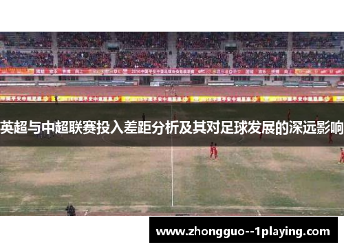 英超与中超联赛投入差距分析及其对足球发展的深远影响