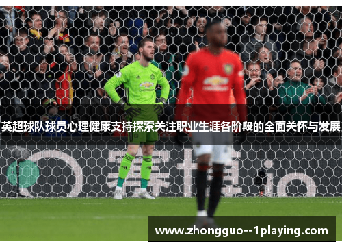 英超球队球员心理健康支持探索关注职业生涯各阶段的全面关怀与发展