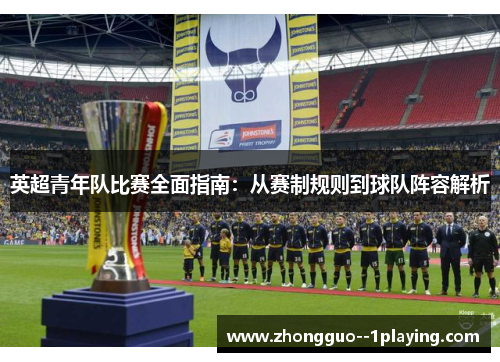 英超青年队比赛全面指南：从赛制规则到球队阵容解析
