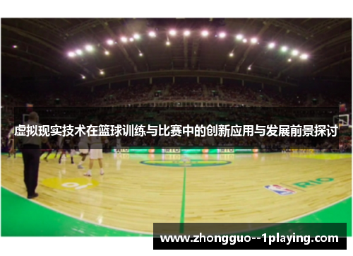 虚拟现实技术在篮球训练与比赛中的创新应用与发展前景探讨