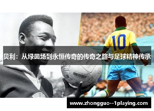 贝利：从绿茵场到永恒传奇的传奇之路与足球精神传承