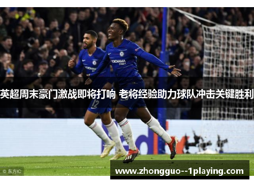 英超周末豪门激战即将打响 老将经验助力球队冲击关键胜利