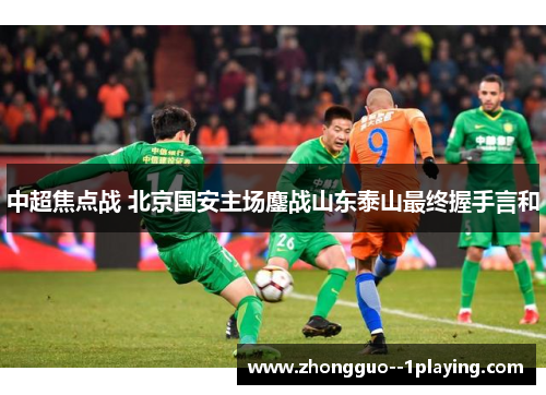 中超焦点战 北京国安主场鏖战山东泰山最终握手言和