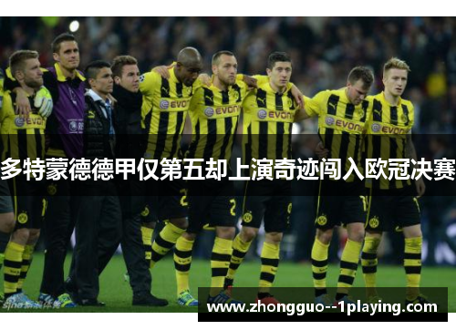 多特蒙德德甲仅第五却上演奇迹闯入欧冠决赛