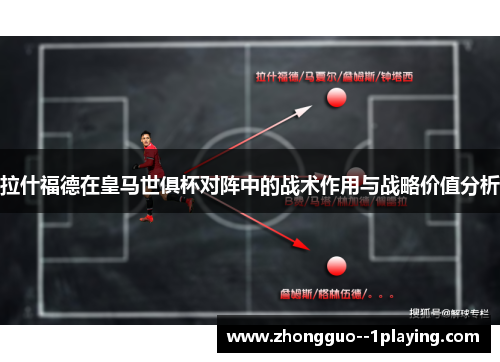 拉什福德在皇马世俱杯对阵中的战术作用与战略价值分析