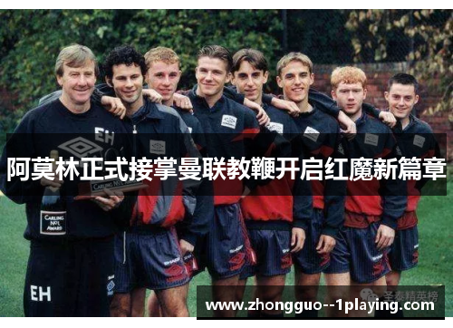 阿莫林正式接掌曼联教鞭开启红魔新篇章