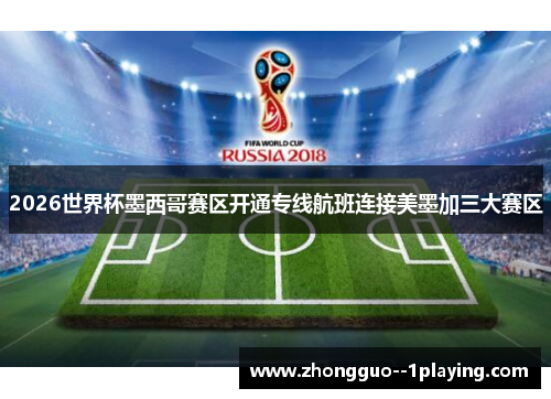 2026世界杯墨西哥赛区开通专线航班连接美墨加三大赛区